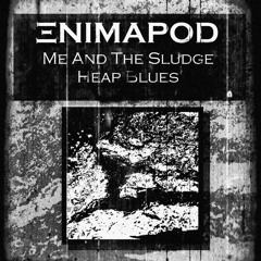 Ξnimapod : Me & The Sludge Heap Blues [Improvisation] - 120 BPM/Free Time