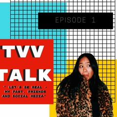 TVV Talk - Episode 1 "Let's be real - my past, friends and social media"