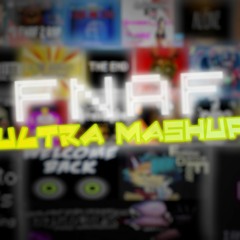 *~*Fnaf Ultra Mashup*~*