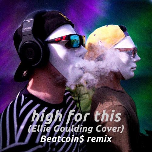 High for This | BEATCOIN$ House/Trap Remix (Ellie Goulding Cover)