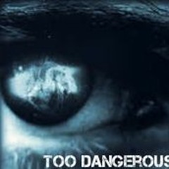 Too Dangerous