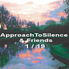 Movements of ApproachToSilence & Friends 1/19