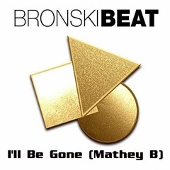 BRONSKI BEAT - I'll Be Gone (Mathey B)