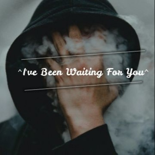 I Ve Been Waiting For You By Fiore Sk I Ve Been Waiting For You By Fiore Sk
