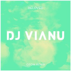Dj Vianu - Beloved (GeoM Remix)