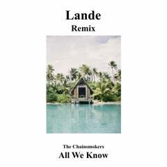 All We Know - The Chainsmokers (Lande Remix)