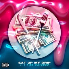 “Eat Up My Drip”