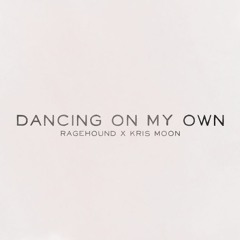 Dancing On My Own - Ragehound x Kris Moon