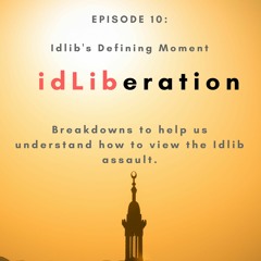 Idliberation Episode 10: Idlib's Defining Moment