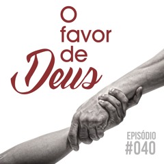 #040 - O favor de Deus