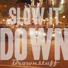 Slow It Down Brownstuff