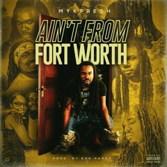 MykFresh - Aint From Fort Worth [Prod. By 8o8Hardy]