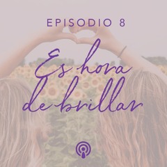 Ep 8: Es hora de brillar