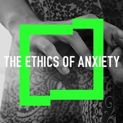The Ethics of Anxiety