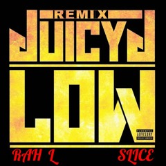Juicy J - LOW  (RAH L  &  SLICE)