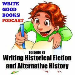 Write Good Books, Episode 073 - Historical Fiction and Alternate History