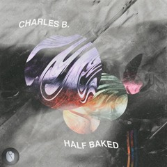 Charles B. — Half Baked