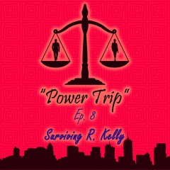 The PowerTrip Podcast Ep8 | "Surviving R. Kelly"