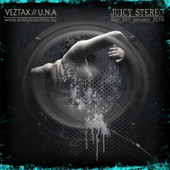 Juicy Stereo ep047 with Veztax & U.N.A