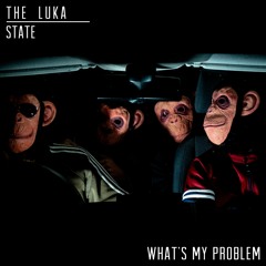 The Luka State - Whats My Problem