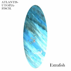 Extrafish - Atlantis-Utopia-Fisch