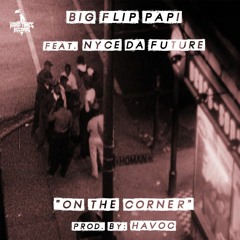 Big Flip Papi Feat Nyce Da Future - On The Corner (Prod. By Havoc)
