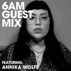 6AM Guest Mix: Annika Wolfe