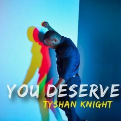 Tyshan Knight - You Deserve (Chico Master)