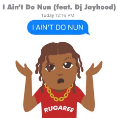 I A'int Do Nun Feat. DJ Jayhood