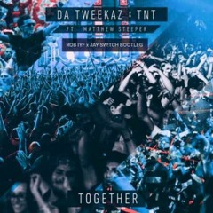 Together - Da Tweekaz x TNT (Rob IYF x Jay Sw!tch bootleg) *FREE TRACK*
