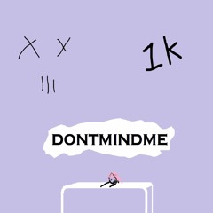 dontmindme ft. 1k