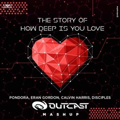 Pondora, Eran Gordon, Calvin Harris, Disciples - The story of how deep is your love (OUTCAST MASHUP)