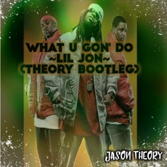 What U Gon' Do ~ Lil Jon (Theory Bootleg Refix)