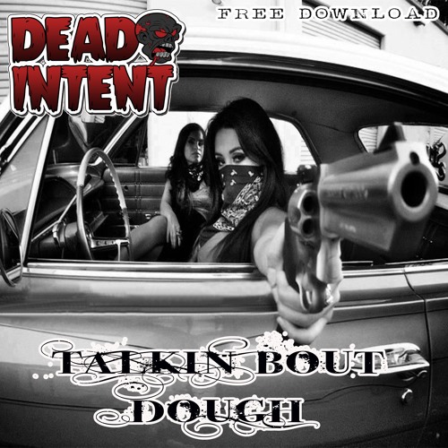 DEAD INTENT - TALKIN BOUT DOUGH - FREE DOWNLOAD