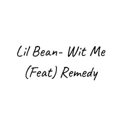 Lil Bean - Wit Me ( Feat. Remedy )