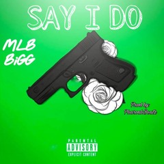 MLB BIGG- SAY I DO(Prod by: PharoahBeatz)