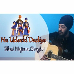 Na Udeeki Dadiye | Bhai Hajara Singh