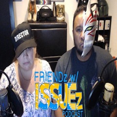 I STILL Hate You! - "FRIENDz With ISSUEz" Podcast 20 (part 2)