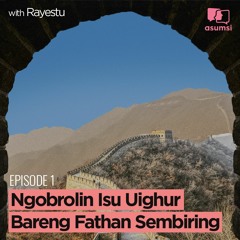 Asumsi with Rayestu: Ngobrolin Isu Uighur Bareng Fathan Sembiring
