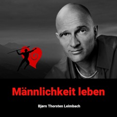Männlichkeit leben- Der Podcast- Abhängigkeit Von Frauen Lösen - Episode 4