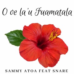 O Oe O La'u Fuamatala Sammy Atoa Ft Snare