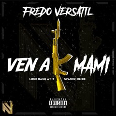 FREDO VERSATIL- VEN AK MAMI REMIX (LOOK BACK AT IT)