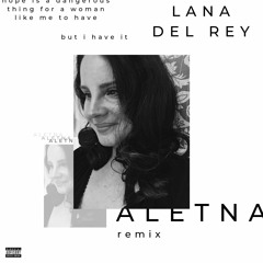Lana Del Rey - hope is a dangerous thing for a woman like me to have - but i have it (ALETNA Remix)