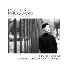 Lời Tựa Album Đức Tuấn Phú Quang In Symphony: Hà Nội và Em Khi Thu Chớm Đông Sang