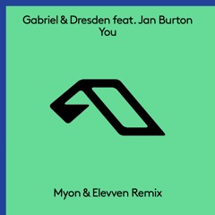 Gabriel & Dresden feat. Jan Burton - You (Myon & Elevven Remix) [Anjunabeats]