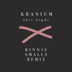 Kranium x Last Night (Binnie Smalls Remix)