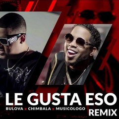 Bulova Ft Chimbala & Musicologo - Le Gusta Eso Remix