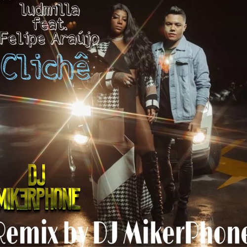 Ludmilla & Felipe Araújo - Clichê (MikerPhone Remix)