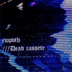 EWPVTH - Dead Cassette
