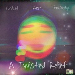 twisted.relief w/ Chaud and Ken